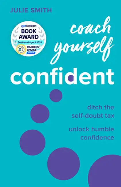 Coach Yourself Confident: Ditch the Self-Doubt Tax, Unlock Humble Confidence by Julie Smith