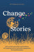 Changestories: How to Have Powerful Conversations, Tell Inspiring Stories and Build Engagement