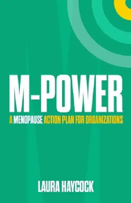M-Power: A Menopause Action Plan for Organizations by Laura Haycock