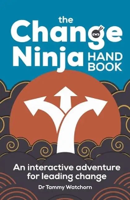 The Change Ninja Handbook: An Interactive Adventure for Leading Change by Tammy Watchorn