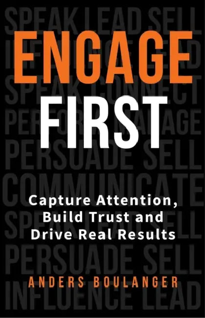 Engage First: Capture Attention, Build Trust and Drive Real Results by Anders Boulanger, Shep Hyken