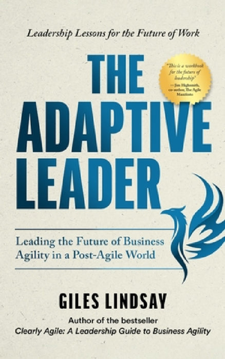 The Adaptive Leader: Leading the Future of Business Agility in a Post-Agile World by Giles Lindsay