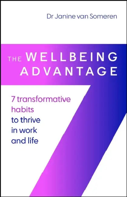 The Wellbeing Advantage: 7 Transformative Habits to Thrive in Work and Life by Janine Van Someren