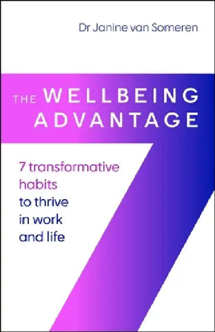 The Wellbeing Advantage: 7 Transformative Habits to Thrive in Work and Life by Janine Van Someren