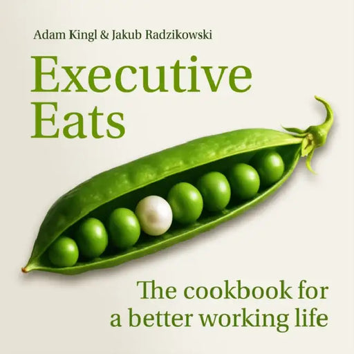 Executive Eats: The Cookbook for a Better Working Life by Jakub Leszek Radzikowski, Adam Kingl