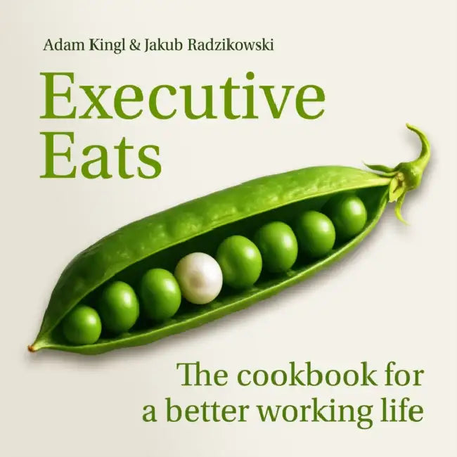 Executive Eats: The Cookbook for a Better Working Life by Jakub Leszek Radzikowski, Adam Kingl