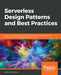 Serverless Design Patterns and Best Practices: Build, secure, and deploy enterprise ready serverless applications with AWS to improve developer produc by Brian Zambrano