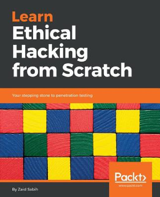 Learn Ethical Hacking from Scratch: Your stepping stone to penetration testing by Zaid Sabih