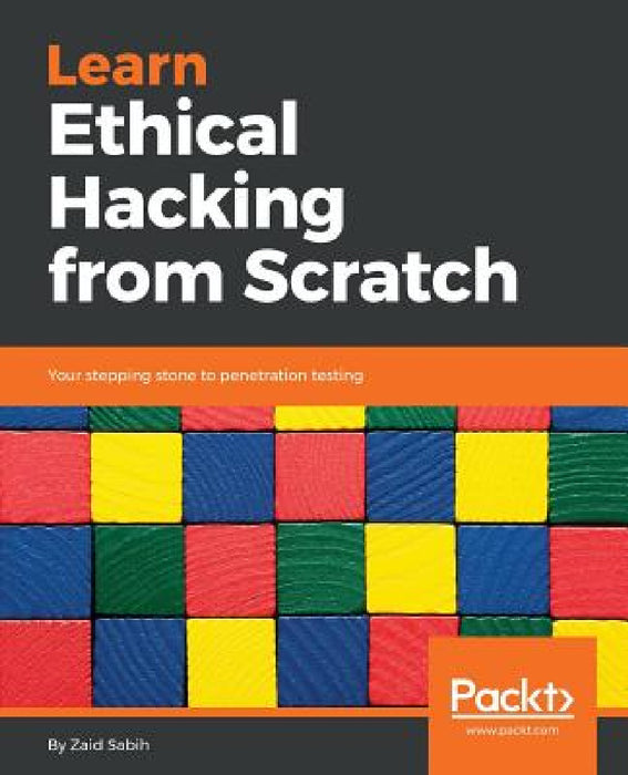 Learn Ethical Hacking from Scratch: Your stepping stone to penetration testing by Zaid Sabih
