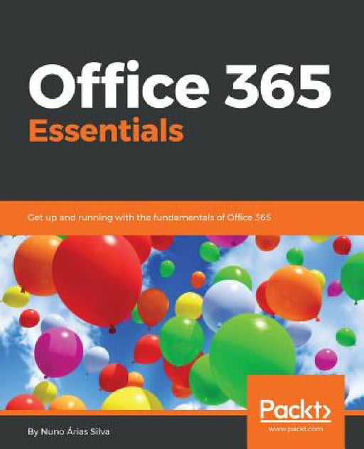 Office 365 Essentials: Get up and running with the fundamentals of Office 365 by Nuno Árias Silva