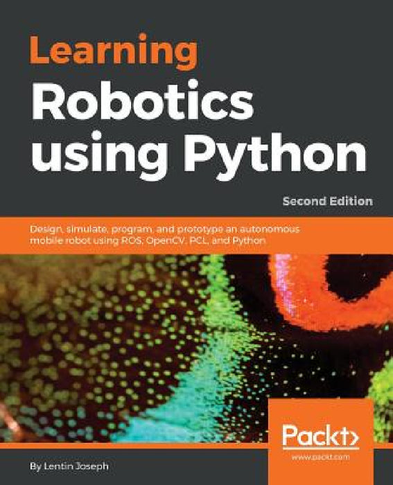 Learning Robotics using Python - Second Edition: Design, simulate, program, and prototype an autonomous mobile robot using ROS, OpenCV, PCL, and Pytho by Lentin Joseph