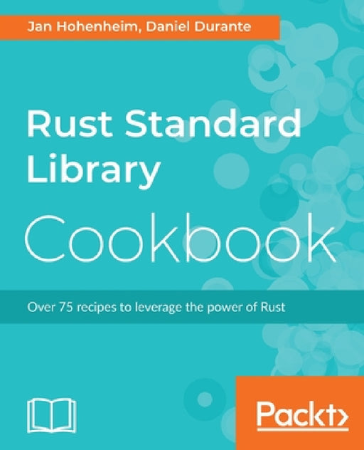 Rust Standard Library Cookbook by Jan Hohenheim, Daniel Durante