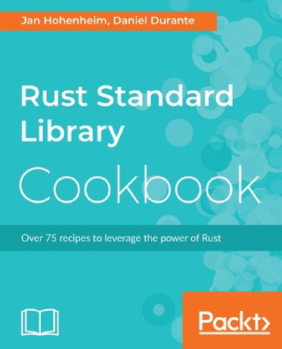 Rust Standard Library Cookbook by Jan Hohenheim, Daniel Durante