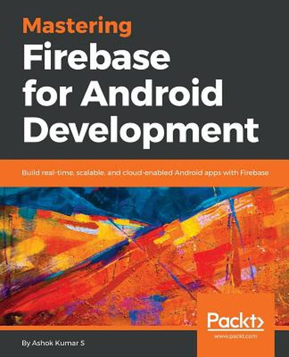 Mastering Firebase for Android Development by Kumar S., Ashok