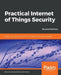 Practical Internet of Things Security, Second Edition: Design a security framework for an Internet connected ecosystem by Brian Russell, Drew Van Duren