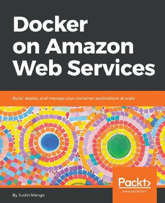 Docker on Amazon Web Services by Justin Menga