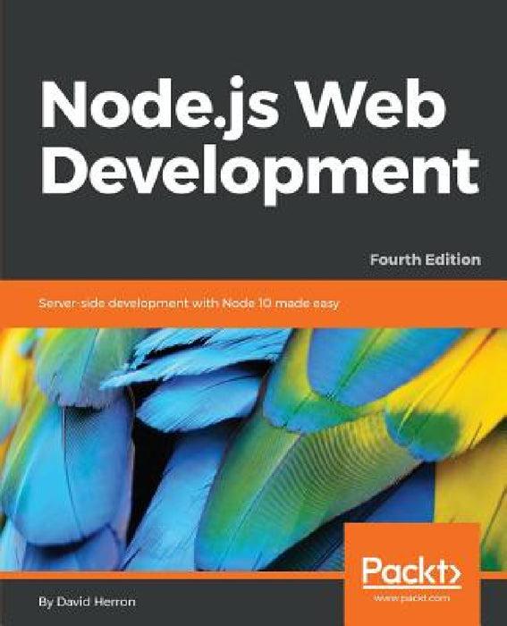 Node.js Web Development - Fourth Edition: Server-side development with Node 10 made easy by David Herron