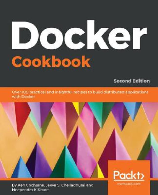 Docker Cookbook - Second Edition by Ken Cochrane, Jeeva S. Chelladhurai, Neependra K. Khare