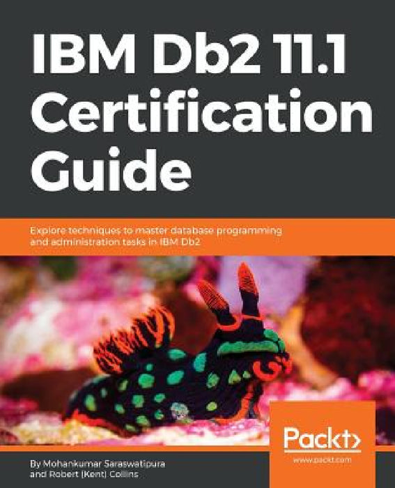 IBM Db2 11.1 Certification Guide: Explore techniques to master database programming and administration tasks in IBM Db2 by Robert Collins, Mohankumar Saraswatipura