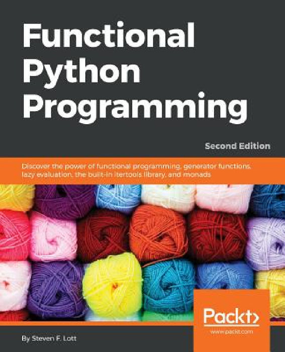 Functional Python Programming - Second Edition: Discover the power of functional programming, generator functions, lazy evaluation, the built-in itert by Steven F. Lott