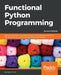 Functional Python Programming - Second Edition: Discover the power of functional programming, generator functions, lazy evaluation, the built-in itert by Steven F. Lott