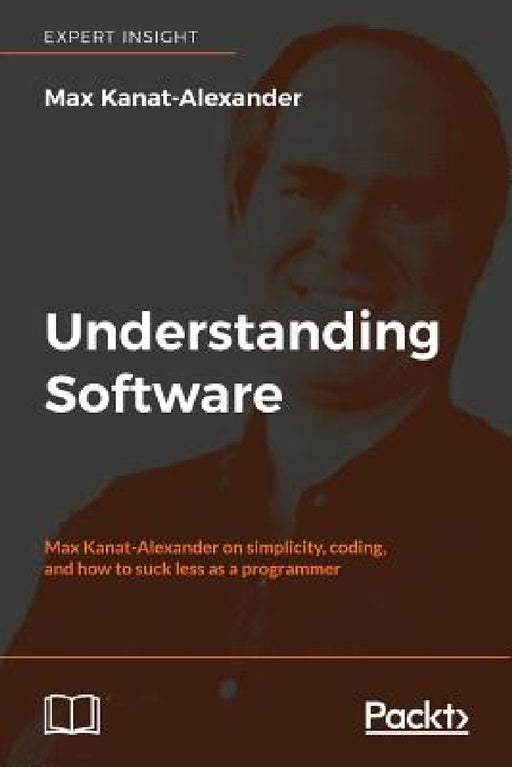 Understanding Software: Max Kanat-Alexander on simplicity, coding, and how to suck less as a programmer by Max Kanat-Alexander
