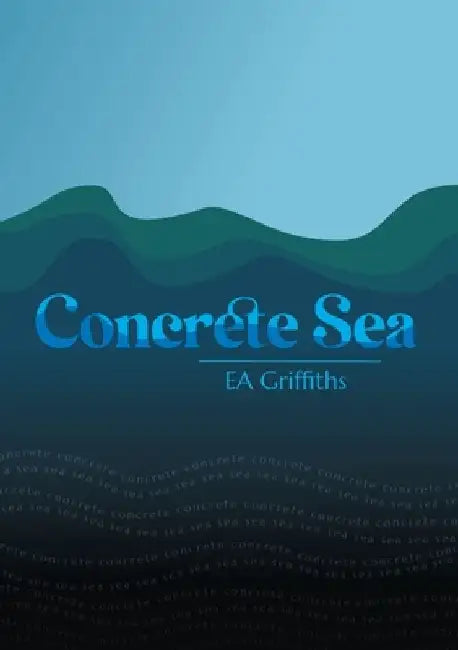 Concrete Sea by E. A. Griffiths
