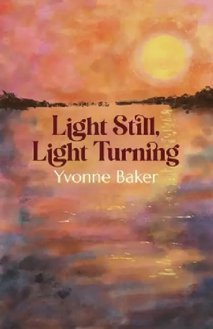 Light Still, Light Turning by Yvonne Baker