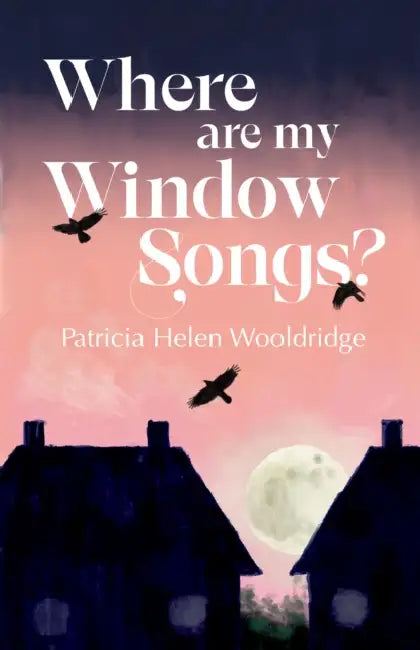Where are My Window Songs? by Patricia Helen Wooldridge