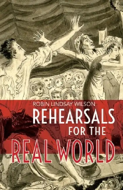 Rehearsals for the Real World by Robin Lindsay Wilson
