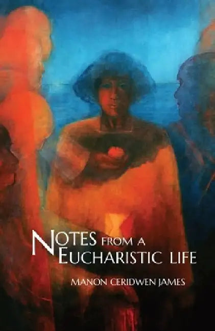 Notes from a Eucharistic Life by Manon Ceridwen James