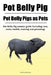 Pot Belly Pig. Pot Belly Pigs as Pets. Pot Belly Pig owners guide including care, costs, health, training and grooming. by Charlie Hardman