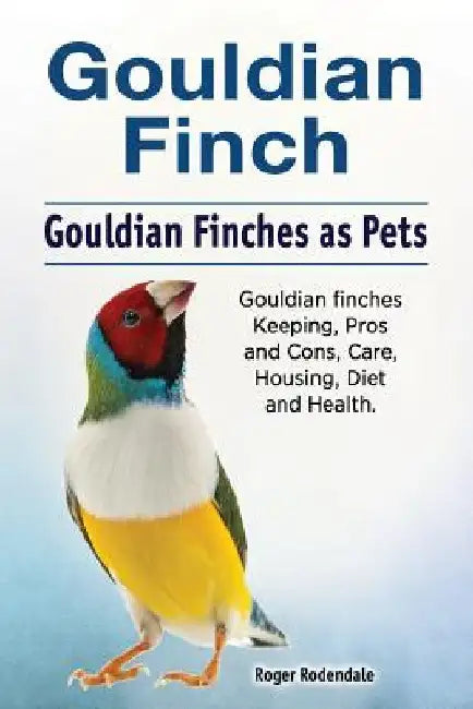 Gouldian finch. Gouldian Finches as Pets. Gouldian finches Keeping, Pros and Cons, Care, Housing, Diet and Health. by Roger Rodendale