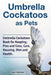 Umbrella Cockatoos as Pets. Umbrella Cockatoos Book for Keeping, Pros and Cons, Care, Housing, Diet and Health. by Roger Rodendale