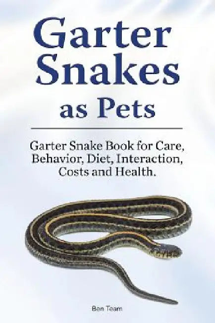 Garter Snakes as Pets. Garter Snake Book for Care, Behavior, Diet, Interaction, Costs and Health. by Ben Team