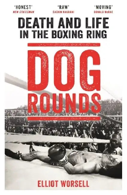 Dog Rounds: Death and Life in the Boxing Ring by Elliot Worsell