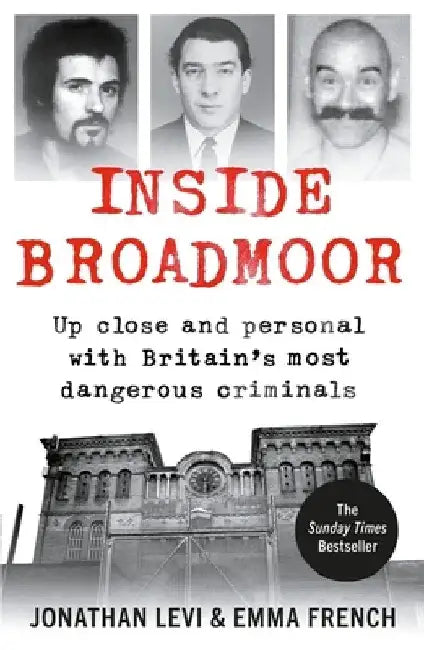 Inside Broadmoor: Up Close and Personal with Britain's Most Dangerous Criminals by Jonathan Levi