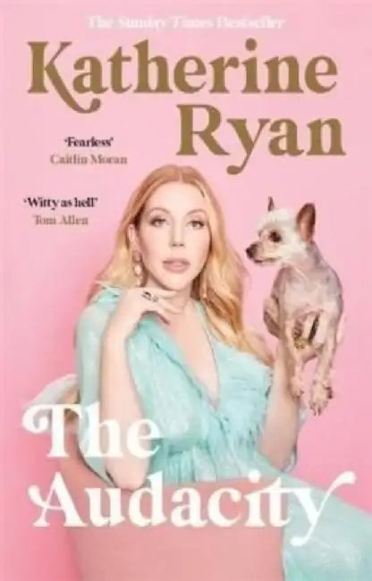 The Audacity: Why Being Too Much Is Exactly Enough by Katherine Ryan
