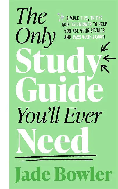 The Only Study Guide You'll Ever Need: Simple Tips, Tricks and Techniques to Help You Ace Your Studies and Pass Your Exams! by Jade Bowler