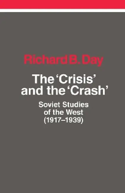 The Crisis and the Crash: Soviet Studies of the West (1917-1939) by Richard B. Day