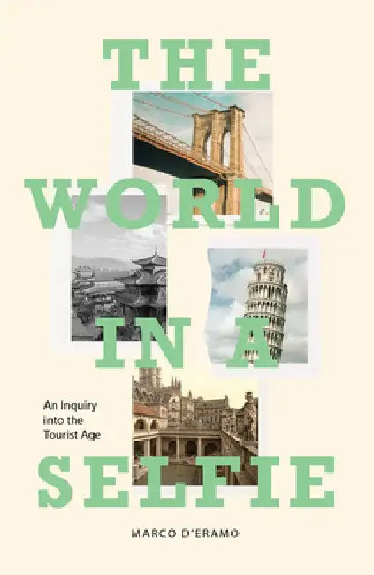 The World in a Selfie: An Inquiry Into the Tourist Age by Marco D'Eramo