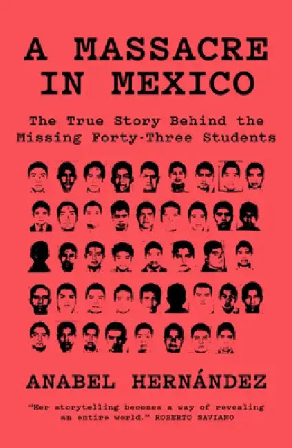 A Massacre in Mexico: The True Story Behind the Missing Forty Three Students by Anabel Hernandez