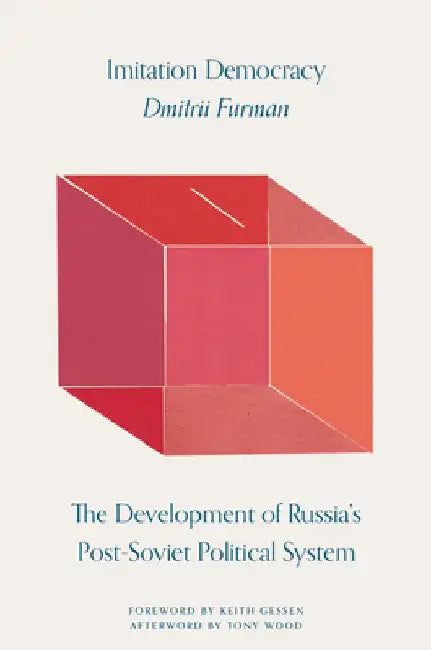 Imitation Democracy: The Development of Russia's Post-Soviet Political System by Dmitri Furman