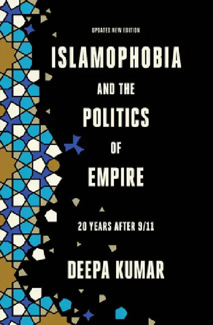 Islamophobia and the Politics of Empire: 20 Years After 9/11 by Deepa Kumar