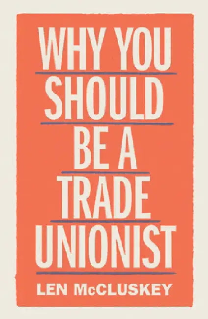 Why You Should Be a Trade Unionist by Len McCluskey