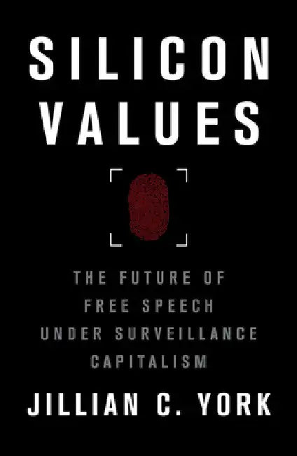 Silicon Values: The Future of Free Speech Under Surveillance Capitalism by Jillian C. York