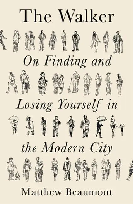 The Walker: On Losing and Finding Yourself in the Modern City by Matthew Beaumont