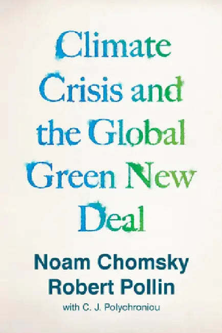 The Political Economy of Climate Crisis: Conversations with Noam Chomsky and Robert Pollin by Noam Chomsky