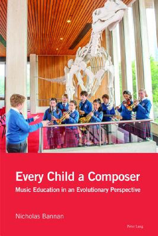 Every Child a Composer: Music Education in an Evolutionary Perspective by Nicholas Bannan