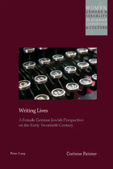 Writing Lives: A Female German Jewish Perspective on the Early Twentieth Century by Helen Watanabe-O'Kelly, Corinne Painter